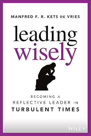 leading wisely becoming a reflective leader in turbulent times 1st edition manfred f r kets de vries