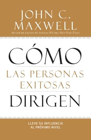 como las personas exitosas dirigen lleve su influencia al proximo nivel 1st edition john c maxwell b00extvsbo