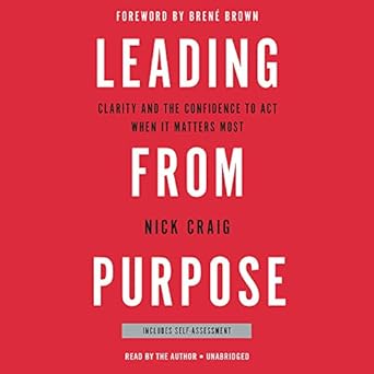 leading from purpose clarity and the confidence to act when it matters most unabridged edition nick craig