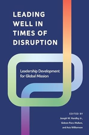 leading well in times of disruption leadership development for global mission 1st edition joseph w handley jr