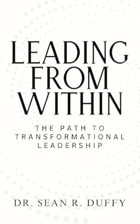 leading from within the path to transformational leadership 1st edition sean duffy b0dtz6wljf