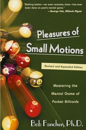 pleasures of small motions mastering the mental game of pocket billiards 2nd,revised & enlarged edition bob