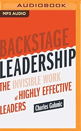 backstage leadership the invisible work of highly effective leaders 1st edition charles galunic ,ian porter