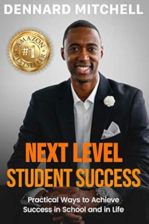 next level student success practical ways to achieve success in school and in life 1st edition dennard