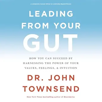 leading from your gut how you can succeed by harnessing the power of your values feelings and intuition 1st