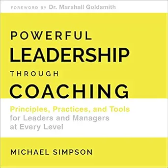 powerful leadership through coaching principles practices and tools for managers at every level 1st edition