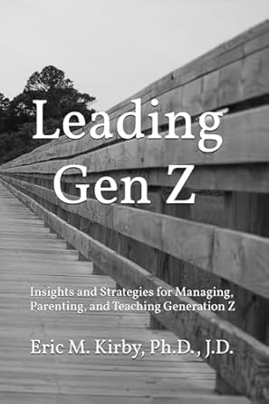 leading gen z insights and strategies for managing parenting and teaching generation z 1st edition eric m