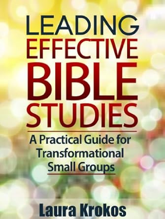 leading effective bible studies a practical guide for transformational small groups 1st edition laura krokos