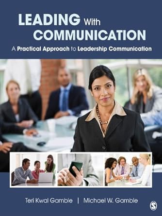 leading with communication a practical approach to leadership communication 1st edition gamble teri kwal