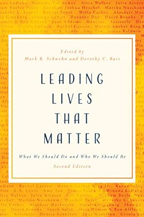 leading lives that matter what we should do and who we should be 2nd ed 2nd edition mark r schwehn ,dorothy c