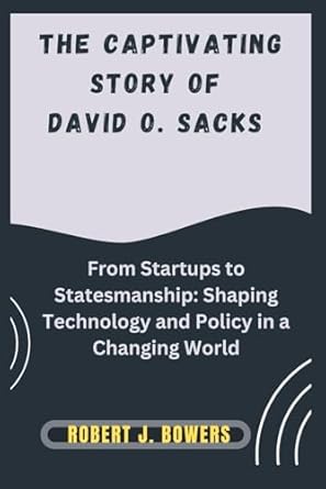 the captivating story of david o sacks from startups to statesmanship shaping technology and policy in a