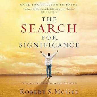 the search for significance seeing your true worth through gods eyes abridged edition robert mcgee