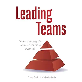 leading teams understanding the team leadership pyramid 1st edition steve gladis ,steve gladis leadership