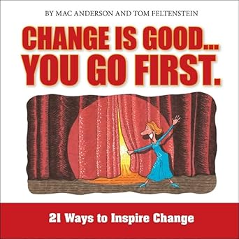change is good you go first lib/e 21 ways to inspire change 1st edition mac anderson ,tom feltenstein ,derek