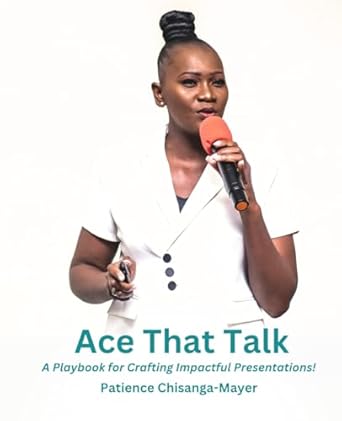ace that talk a playbook for crafting impactful presentations 1st edition patience chisanga mayer b0dvgvffps,