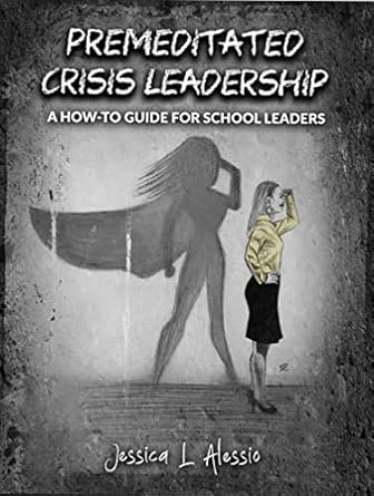 premeditated crisis leadership a how to guide for school leaders 1st edition jessica alessio b09ncjxhg6,