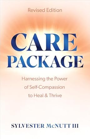 care package harnessing the power of self compassion to heal and thrive revised edition sylvester mcnutt iii