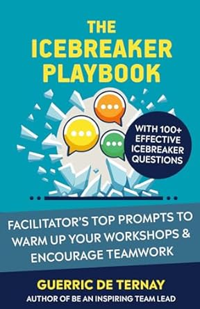 the icebreaker playbook facilitators top prompts to warm up your workshops and encourage teamwork 1st edition