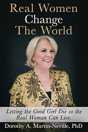 real women change the world letting the good girl die so the real woman can live 1st edition dr dorothy a