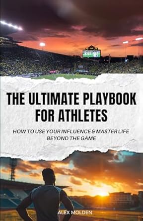 the ultimate playbook for athletes how to use your influence and master life beyond the game 1st edition alex