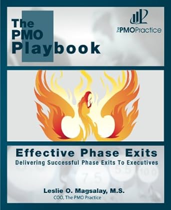 the pmo playbook effective phase exits delivering successful phase exits to executives 1st edition leslie o