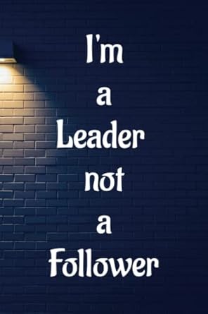 im a leader not a follower a leader notebook for daily content from a leader put your powerful actions/words