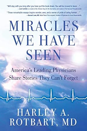miracles we have seen americas leading physicians share stories they cant forget 1st edition harley rotbart