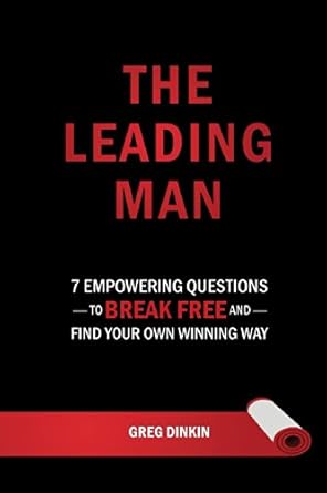 the leading man 7 empowering questions to break free and find your own winning way 1st edition greg dinkin