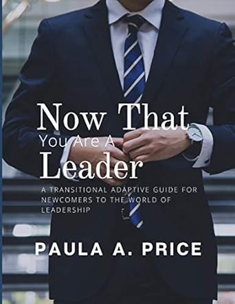 now that you are a leader a transition guide for newcomers to the world of leadership 1st edition paula a