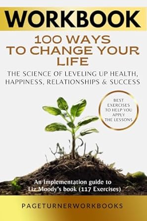 workbook for 100 ways to change your life the science of leveling up health happiness relationships and