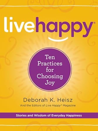 live happy ten practices for choosing joy 1st edition deborah k heisz 0062442295, 978-0062442291