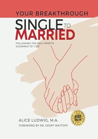 your breakthrough single to married following the holy spirits guidance to i do 1st edition alice ludwig