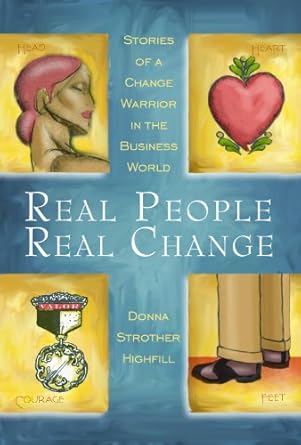 real people real change stories of a change warrior in the business world 1st edition donna highfill ,maureen