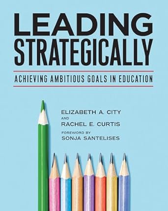 leading strategically achieving ambitious goals in education 1st edition elizabeth a city ,rachel e curtis