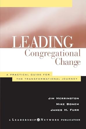 leading congregational change a practical guide for the transformational journey 1st edition jim herrington