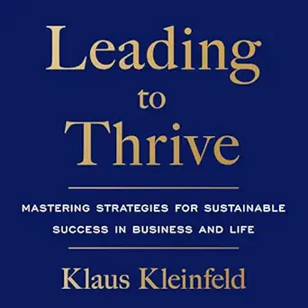 leading to thrive mastering strategies for sustainable success in business and life 1st edition klaus