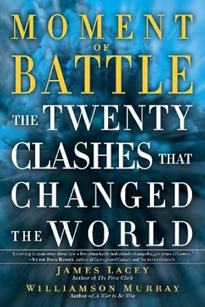 moment of battle the twenty clashes that changed the world 1st edition james lacey ,williamson murray