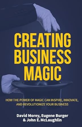 creating business magic how the power of magic can inspire innovate and revolutionize your business 1st
