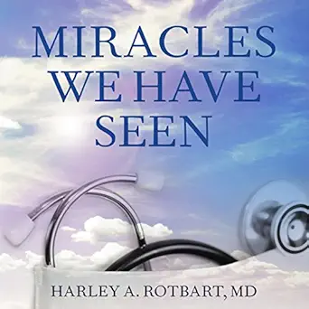 miracles we have seen americas leading physicians share stories they cant forget 1st edition harley rotbart