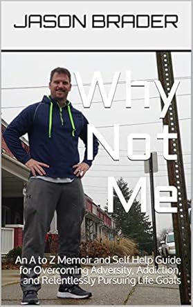 why not me an a to z memoir and self help guide for overcoming adversity addiction and relentlessly pursuing