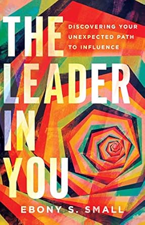 the leader in you discovering your unexpected path to influence 1st edition ebony s small b084cwprhc