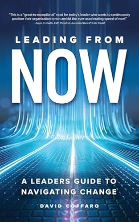 leading from now a leaders guide to navigating change 1st edition david coffaro b0849x228q