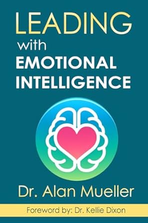 leading with emotional intelligence 1st edition dr alan mueller ,dr kellie dixon b0dxv7n3lh, 979-8310793613