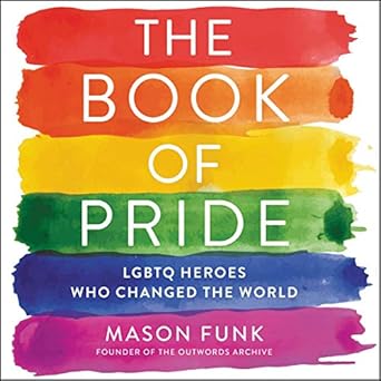 the book of pride lgbtq heroes who changed the world 1st edition mason funk ,robin miles ,eileen stevens