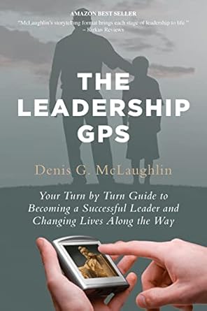 the leadership gps your turn by turn guide to becoming a successful leader and changing lives along the way