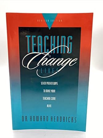 teaching to change lives seven proven ways to make your teaching come alive 1st edition dr howard hendricks