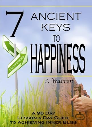 7 ancient keys to happiness a 90 day lesson a day guide to achieving inner bliss 1st edition s mills