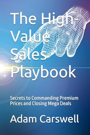 the high value sales playbook secrets to commanding premium prices and closing mega deals 1st edition adam j