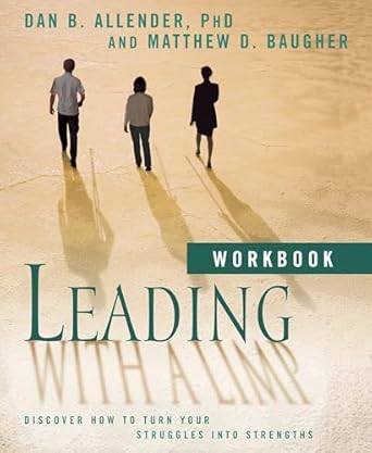 leading with a limp workbook discover how to turn your struggles into strengths 1st edition phd dan b b
