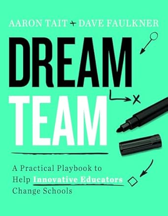 dream team a practical playbook to help innovative educators change schools 1st edition aaron tait ,dave